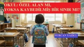OKUL: ÖZEL ALAN MI, YOKSA KAYBEDİLMİŞ BİR SINIR MI?