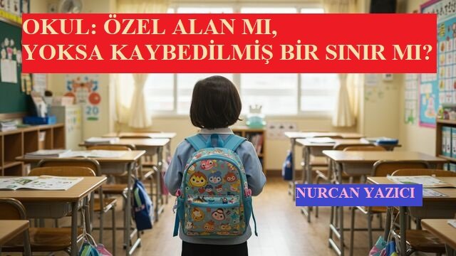 OKUL: ÖZEL ALAN MI, YOKSA KAYBEDİLMİŞ BİR SINIR MI?
