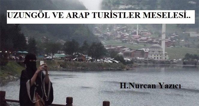 UZUNGÖL VE ARAP TURİSTLER MESELESİ…