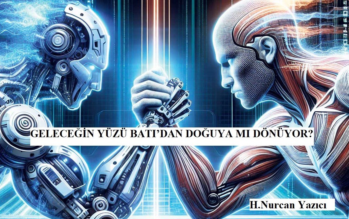 GELECEĞİN YÜZÜ BATI’DAN DOĞUYA MI DÖNÜYOR?