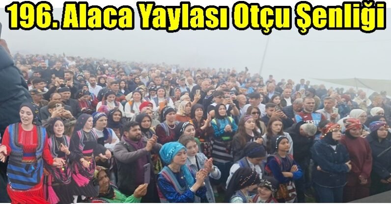 196. Alaca Yaylası Otçu Şenliği Yapıldı