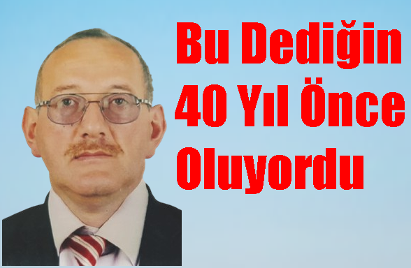 Bu Dediğin 40 Yıl Önce Oluyordu